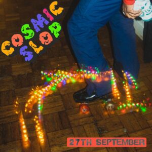COSMIC SLOP - HOPE HOUSE GALLERY FRIDAY 27th SEPTEMBER 11pm