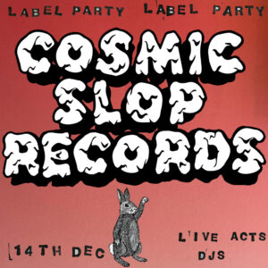 COSMIC SLOP RECORDS  - RELEASE PARTY - HOPE HOUSE GALLERY - SATURDAY 14th DECEMBER 10pm