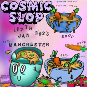 COSMIC SLOP - SOUP MANCHESTER - FRIDAY 17th JANUARY 11pm