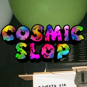 COSMIC SLOP - HOPE HOUSE GALLERY - SATURDAY 10th MAY 11pm