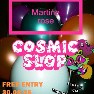 MARTINE ROSE x COSMIC SLOP - HOPE HOUSE GALLERY - SATURDAY AUGUST 30th