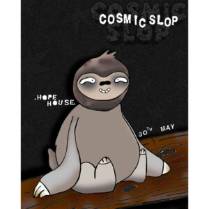 COSMIC SLOP - HOPE HOUSE GALLERY - SATURDAY 30th MAY